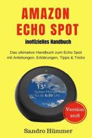 Amazon Echo Spot - inoffizielles Handbuch: Das ultimative Handbuch zum Echo Spot mit Alexa, Anleitungen, Erklärungen, Tipps & Tricks, Zubehör + IFTTT 1724370545 Book Cover