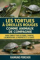 LES TORTUES À OREILLES ROUGES COMME ANIMAUX DE COMPAGNIE: GUIDE COMPLET SUR LES SOINS, L'HABITAT, L'ALIMENTATION, LA PROPRIÉTÉ ET LA SANTÉ B0G3VHYMPM Book Cover