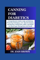 CANNING FOR DIABETICS: A C?m?r?h?n??v? Guide to Safe and D?l????u? Pr???rv?ng T??hn??u??, L?w-Gl???m?? R??????, and Nutrient-Packed J?m?, J?ll???, and P??kl?? f?r Blood Sug?r M?n?g?m?nt ?nd H?alth B0CPB3MSK2 Book Cover