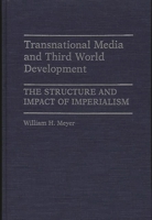 Transnational Media and Third World Development: The Structure and Impact of Imperialism (Contributions to the Study of Mass Media and Communications) 0313262640 Book Cover