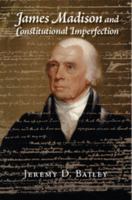 James Madison and Constitutional Imperfection 1107547423 Book Cover