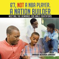 6'7, Not a NBA Player. a Nation Builder: Meeting the Demands for Male Educators 1481732986 Book Cover