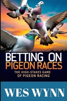 Betting on Pigeon Races: The High-Stakes Game of Pigeon Racing B0F2Z6CRYH Book Cover