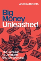 Big Money Unleashed: The Campaign to Deregulate Election Spending 0226830713 Book Cover