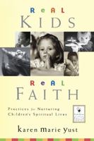 Real Kids, Real Faith: Practices for Nurturing Children's Spiritual Lives (J-B Families and Faith Series) 0787964077 Book Cover