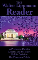 The Walter Lippmann Reader: A Preface to Politics, Liberty and the News, Public Opinion, The Phantom Public 1515449564 Book Cover