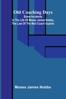 Old Coaching Days; Some Incidents in the Life of Moses James Nobbs, the last of the Mail Coach Guards 9374598817 Book Cover