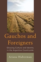 Gauchos and Foreigners: Glossing Culture and Identity in the Argentine Countryside 0739183141 Book Cover