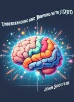 Understanding and Thriving with ADHD: Practical Tools and Strategies for Success at Every Stage B0DTYSRHCP Book Cover