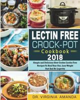 Lectin Free Crock-Pot Cookbook 2018: Simple and Delicious Slow Cooker Lectin-Free Recipes to Heal Your Gut, Lose Weight Fast and Be Longevity (Plant Paradox Lectin Free Crock-Pot Slow Cooker Cookbook) 1722270144 Book Cover