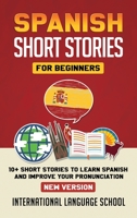 Spanish Short Stories for Beginners (New Version): 10+ Short Stories to Learn Spanish and Improve Your Pronunciation (Spanish Edition) 1801114234 Book Cover