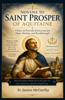 NOVENA TO SAINT PROSPER OF AQUITAINE: 9 Days of Powerful Intercession for Hope, Healing, and Breakthrough (Christian Religious Series) B0H2146QDD Book Cover