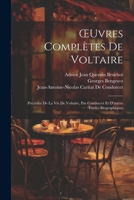 OEuvres Complètes De Voltaire: Précédée De La Vie De Voltaire, Par Condorcet Et D'autres Études Biographiques 1021632333 Book Cover