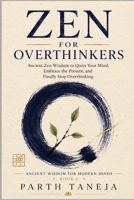 Zen for Overthinkers: Ancient Zen Wisdom to Quiet Your Mind, Embrace the Present, and Finally Stop Overthinking (Ancient Wisdom for Modern Minds) B0H4QG4R6M Book Cover