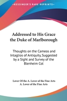 Addressed To His Grace The Duke Of Marlborough: Thoughts On The Cameos And Intaglios Of Antiquity, Suggested By A Sight And Survey Of The Blenheim Collection 1436760518 Book Cover