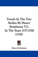 Travels In The Two Sicilies By Henry Swinburne V2: In The Years 1777-1780 1165160307 Book Cover