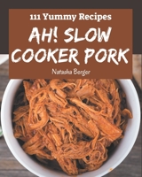 Ah! 111 Yummy Slow Cooker Pork Recipes: A Yummy Slow Cooker Pork Cookbook from the Heart! B08J93HL3R Book Cover
