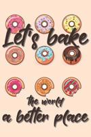 Let's bake the world a better place: Liniertes DinA 5 Notizbuch f�r B�ckerinnen und B�cker Backen Back Rezept Notizheft Backbuch 1077900945 Book Cover