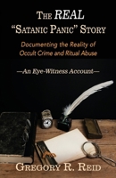 Real Satanic Panic Story : Documenting the Reality of Occult Crime and Ritual Abuse 0976804565 Book Cover