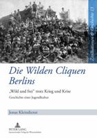 Die Wilden Cliquen Berlins: «Wild Und Frei» Trotz Krieg Und Krise- Geschichte Einer Jugendkultur 3631618085 Book Cover