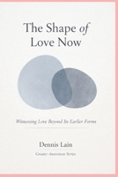 The Shape of Love Now: Witnessing Love Beyond Its Earlier Forms (The Greater Awareness Series) B0GJLNQ6CH Book Cover