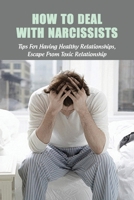 How To Deal With Narcissists: Tips For Having Healthy Relationships, Escape From Toxic Relationship: How To Deal With A Narcissist Spouse B091F5S2JN Book Cover