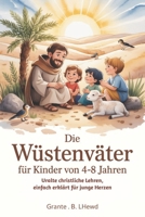 Die Wüstenväter Für Kinder Von 4-8 Jahren: Uralte christliche Lehren, einfach erklärt für junge Herzen (German Edition) B0GQPZF5HC Book Cover