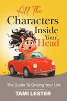 All The Characters Inside Your Head: The Guide To Driving Your Life B0FHJZ2PZ8 Book Cover