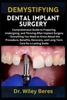 DEMYSTIFYING DENTAL IMPLANT SURGERY: Comprehensive Guide to Preparing, Undergoing, and Thriving After Implant Surgery – Everything You Need to Know ... and Long-Term Care for a Lasting Smile B0F1LJ8732 Book Cover