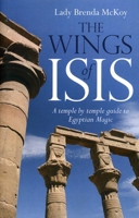 The Wings of Isis: A Temple by Temple Guide to the Magic and Ritual of Egypt 1846942187 Book Cover