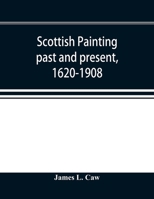 Scottish Painting Past and Present, 1620 - 1908 1013865340 Book Cover