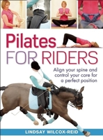 Pilates for Riders: Align Your Spine and Control Your Core for a Perfect Position 1570764751 Book Cover