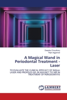 A Magical Wand in Periodontal Treatment - Laser: TO EVALUATE THE CLINICAL EFFICACY OF 940nm LASER AND PROPOLIS GEL IN ADJUNCT TO SRP IN TREATMENT OF PERIODONTITIS 6206156524 Book Cover