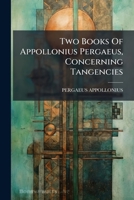 Two Books Of Appollonius Pergaeus, Concerning Tangencies... 1174706996 Book Cover