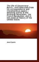 The Life of Gouverneur Morris: with Selections from his Correspondence and Miscellaneous Papers 1177424525 Book Cover
