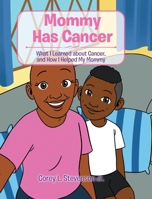 Mommy Has Cancer: What I Learned about Cancer, and How I Helped My Mommy 1098064712 Book Cover