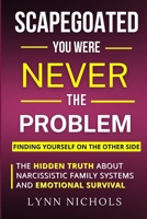 Scapegoated: You Were Never The Problem - The Hidden Truth About Narcissistic Family Systems, Emotional Survival, and Finding Yourself on the Other Side B0GYRWJ2Y5 Book Cover