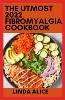 The Utmost 2022 Fibromyalgia Cookbook: 100+ Quick and Delicious Anti-Inflammatory Recipes for Pain Relief, Healthy Digestion, and Increased Energy B09TDZCB91 Book Cover