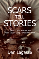 Scars Tell Stories: From a Cystic Fibrosis and Heart/Double Lung Transplant Patient B08JLQLVNC Book Cover