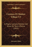 Cronica Di Matteo Villani V3: A Miglior Lezione Ridotta Coll' Aiuto De' Testi A Penna (1825) 1160845301 Book Cover