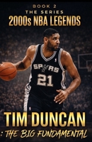 TIM DUNCAN: THE BIG FUNDAMENTAL (2000'S NBA LEGENDS SERIES COLLECTORS EDITION) B0GRTXFLJZ Book Cover