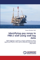 Identifying pay zones in FRB-2 well using well log data 6202513063 Book Cover