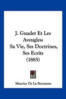 J. Guadet Et Les Aveugles: Sa Vie, Ses Doctrines, Ses Ecrits (1885) 1141148749 Book Cover