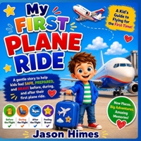 My First Plane Ride: A Kid's Guide to Flying for the First Time B0H7SB77JZ Book Cover