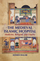 The Medieval Islamic Hospital: Medicine, Religion, and Charity 1107524032 Book Cover