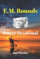 E. M. Bounds Prayer Devotional: By the Works of E. M. Bounds 1701140608 Book Cover