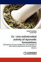 Ex - vivo antimicrobial activity of Ayurvedic formulations: Development of newer dosage forms and evaluation of their efficacy using human serum for Talisadi Choorna 3843353794 Book Cover