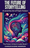 The Future of Storytelling: AI and the Art of Flash Fiction B0CPW26TD4 Book Cover