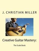 Creative Guitar Mastery: : The Scale Book 0974357146 Book Cover
