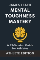 Mental Toughness Mastery: A 21-Session Guide for Athletes B0CQYX4XM2 Book Cover